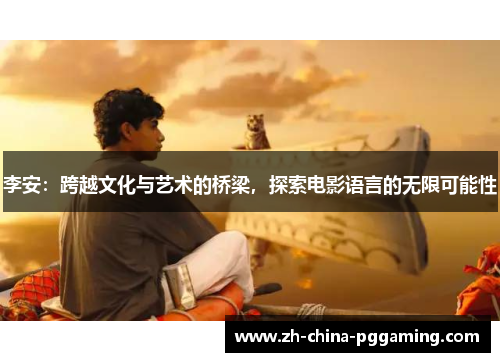 李安：跨越文化与艺术的桥梁，探索电影语言的无限可能性
